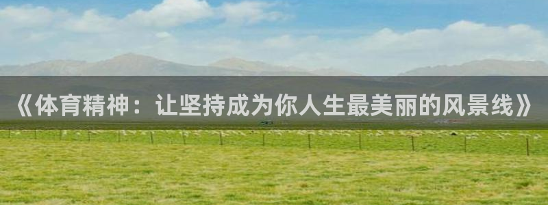 betway必威官方网站官网：《体育精神：让坚持成为你人生最美丽的风景线》